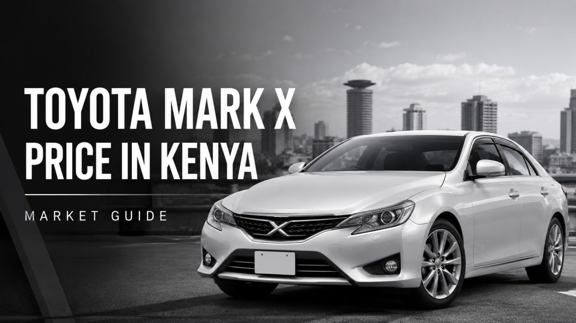 Toyota Mark X Price in Kenya: Features & Buying Guide